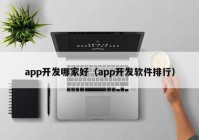 app开发哪家好（app开发软件排行）