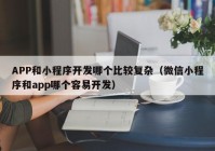 APP和小程序开发哪个比较复杂（微信小程序和app哪个容易开发）