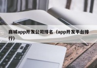 商城app开发公司排名（app开发平台排行）