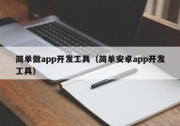 简单做app开发工具（简单安卓app开发工具）