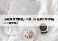 小程序开发模板js下载（小程序开发模板js下载安装）