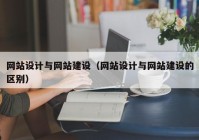 网站设计与网站建设（网站设计与网站建设的区别）