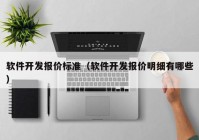 软件开发报价标准（软件开发报价明细有哪些）