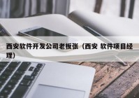 西安软件开发公司老板张（西安 软件项目经理）