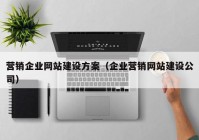 营销企业网站建设方案（企业营销网站建设公司）