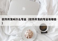 软件开发叫什么专业（软件开发的专业有哪些）