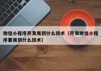 微信小程序开发用到什么技术（开发微信小程序要用到什么技术）