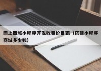 网上商城小程序开发收费价目表（搭建小程序商城多少钱）