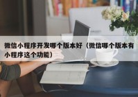 微信小程序开发哪个版本好（微信哪个版本有小程序这个功能）