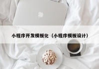 小程序开发模板化（小程序模板设计）