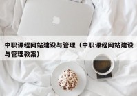 中职课程网站建设与管理（中职课程网站建设与管理教案）