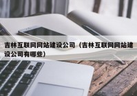 吉林互联网网站建设公司（吉林互联网网站建设公司有哪些）