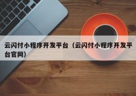 云闪付小程序开发平台（云闪付小程序开发平台官网）