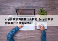 app开发软件需要什么技能（app开发软件需要什么技能证书）