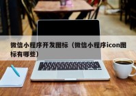 微信小程序开发图标（微信小程序icon图标有哪些）