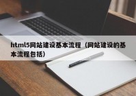 html5网站建设基本流程（网站建设的基本流程包括）