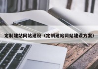 定制建站网站建设（定制建站网站建设方案）