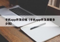 手机app开发价格（手机app开发需要多少钱）