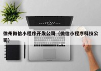 徐州微信小程序开发公司（微信小程序科技公司）