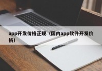 app开发价格正规（国内app软件开发价格）