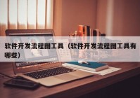 软件开发流程图工具（软件开发流程图工具有哪些）