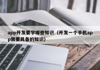 app开发要学哪些知识（开发一个手机app需要具备的知识）