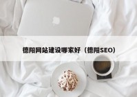 德阳网站建设哪家好（德阳SEO）