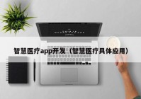 智慧医疗app开发（智慧医疗具体应用）