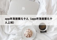 app开发需要几个人（app开发需要几个人上班）