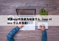 苹果app开发者为啥是个人（app store 个人开发者）