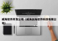 威海软件开发公司（威海创海软件科技有限公司）