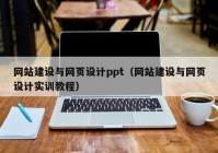 网站建设与网页设计ppt（网站建设与网页设计实训教程）