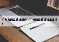 广州市网站建设制作（广州网站建设技术支持）