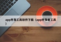 app开发工具软件下载（app开发者工具）