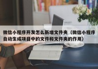 微信小程序开发怎么新增文件夹（微信小程序自动生成项目中的文件和文件夹的作用）